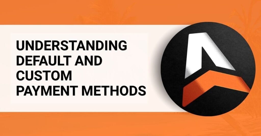Understanding Default and Custom Payment Methods
